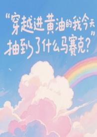 穿越进黄油的我今天抽到了什么马赛克? 在线阅读
