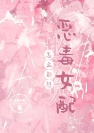 怎么都想欺负恶毒女配(NPH) 作者梦境小鱼免费阅读117