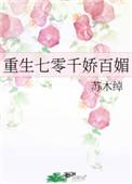重生七零千娇百媚百度