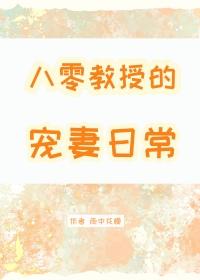 八零教授宠妻日常番外TXT