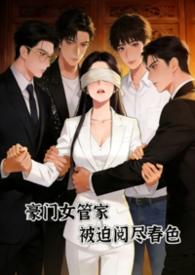 豪门女管家被迫阅尽春色无删减全文阅读