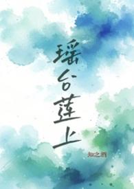 瑶台莲上by知之酒免费阅读无弹窗