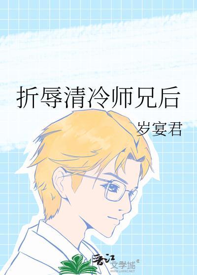 折辱清冷师兄后 岁宴君 免费