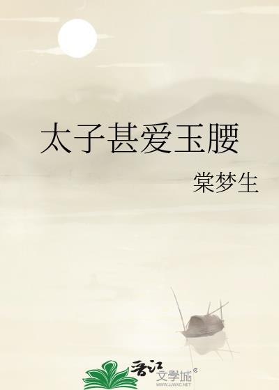 太子甚爱玉腰棠梦生txt