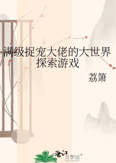 满级捉宠大佬的大世界探索游戏荔箫