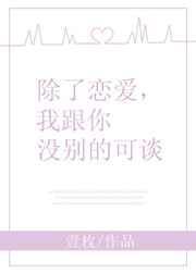 除了恋爱我和你没有别的可谈