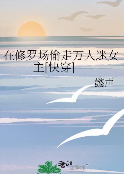 在修罗场偷走万人迷女主快穿
