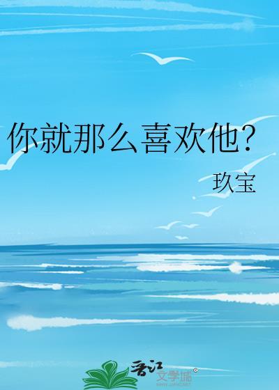 你就那么喜欢他英语