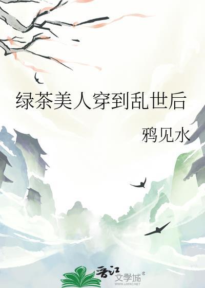 绿茶美人穿到乱世后木红溪